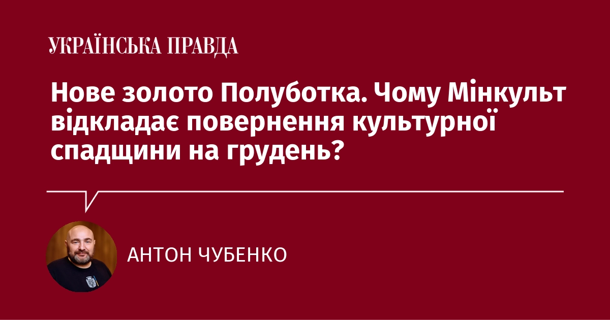 Нове золото Полуботка. Чому Мінкульт відкладає повернення культурної спадщини на грудень?
