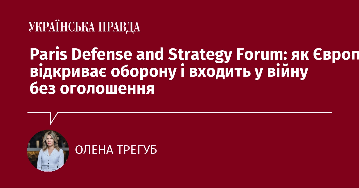 Paris Defense and Strategy Forum: як Європа відкриває оборону і входить у війну без оголошення