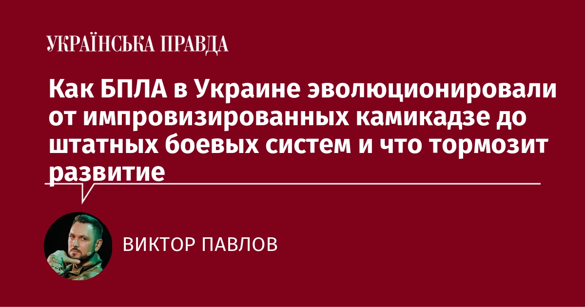 Как БПЛА в Украине эволюционировали от импровизированных камикадзе до штатных боевых систем и что тормозит развитие