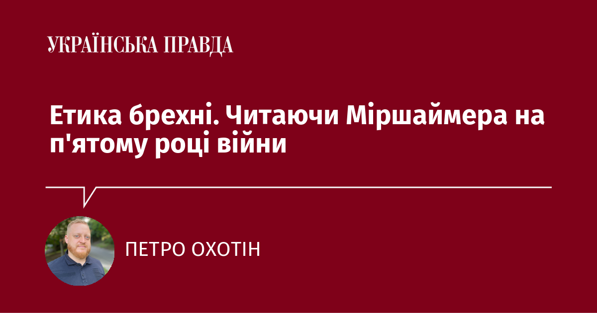 Етика брехні. Читаючи Міршаймера на п’ятому році війни