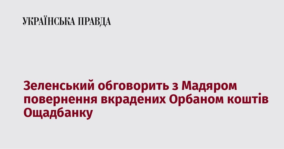 Зеленський хоче поговорити з Мадяром про повернення вкрадених грошей Ощадбанку