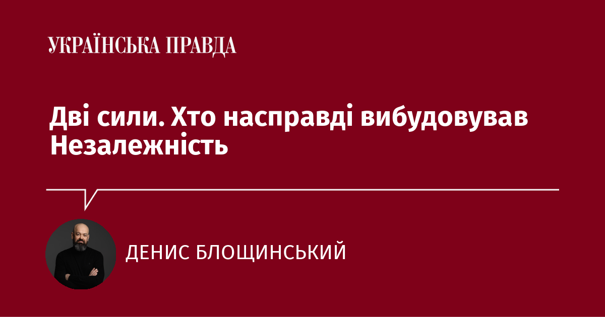 Дві сили. Хто насправді вибудовував Незалежність Дві сили. Хто насправді вибудовував Незалежність