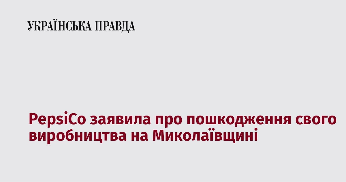 PepsiCo заявила про пошкодження свого виробництва на Миколаївщині