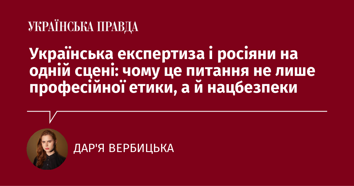 Українська експертиза і росіяни на одній сцені: чому це питання не лише професійної етики, а й нацбезпеки