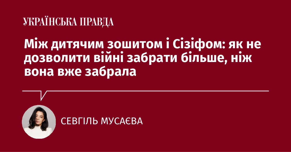 Між дитячим зошитом і Сізіфом: як не дозволити війні забрати більше, ніж вона вже забрала